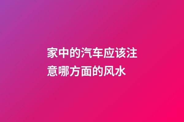家中的汽车应该注意哪方面的风水