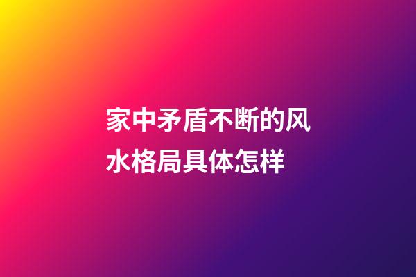 家中矛盾不断的风水格局具体怎样