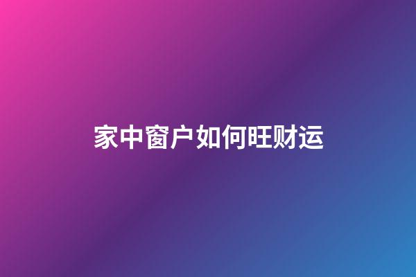 家中窗户如何旺财运