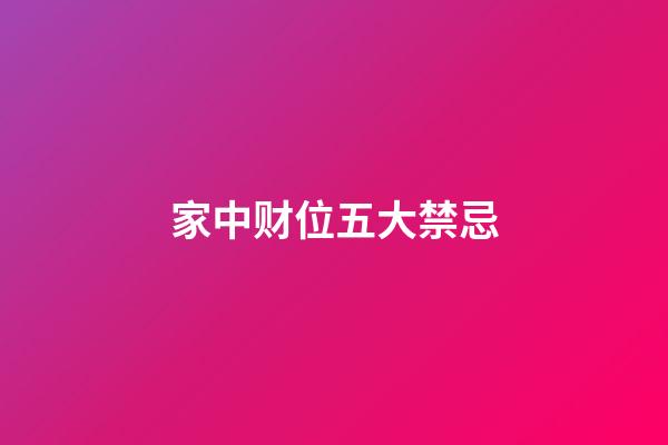 家中财位五大禁忌