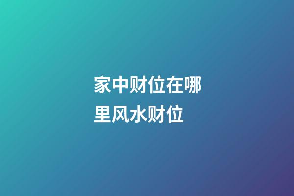 家中财位在哪里风水财位