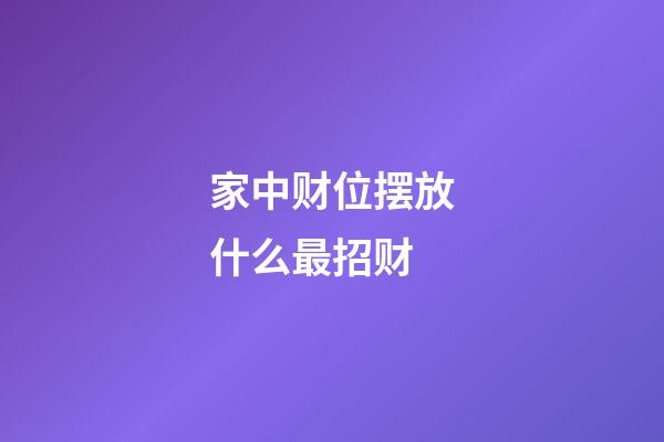 家中财位摆放什么最招财