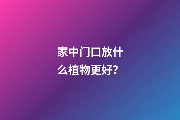 家中门口放什么植物更好？