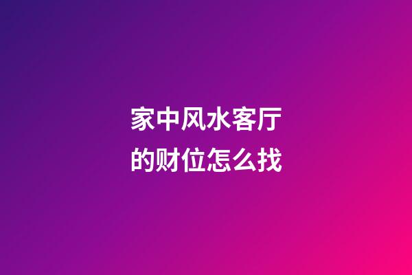 家中风水客厅的财位怎么找