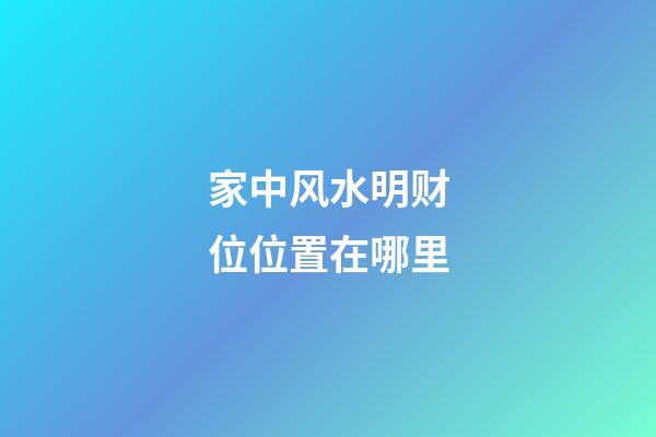 家中风水明财位位置在哪里