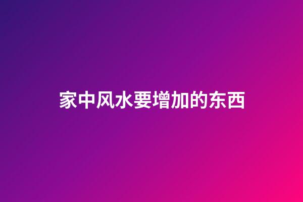 家中风水要增加的东西