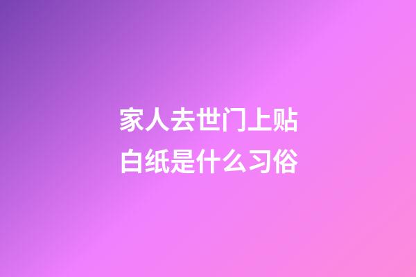 家人去世门上贴白纸是什么习俗