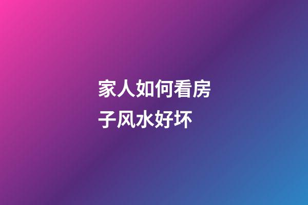 家人如何看房子风水好坏