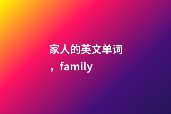 家人的英文单词，family-第1张-观点-玄机派