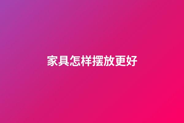 家具怎样摆放更好