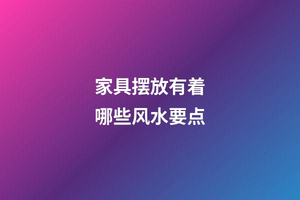 家具摆放有着哪些风水要点