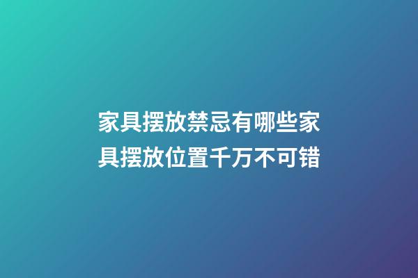家具摆放禁忌有哪些家具摆放位置千万不可错
