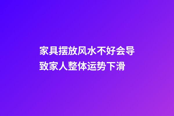 家具摆放风水不好会导致家人整体运势下滑