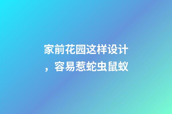 家前花园这样设计，容易惹蛇虫鼠蚁