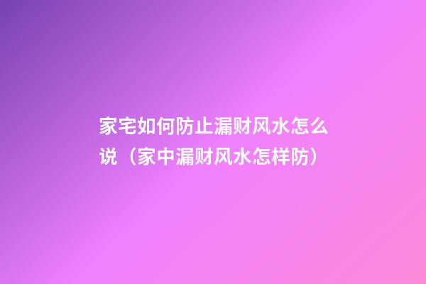 家宅如何防止漏财风水怎么说（家中漏财风水怎样防）