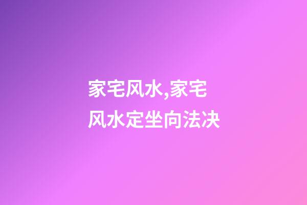 家宅风水,家宅风水定坐向法决