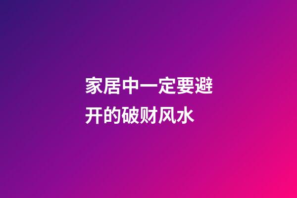 家居中一定要避开的破财风水