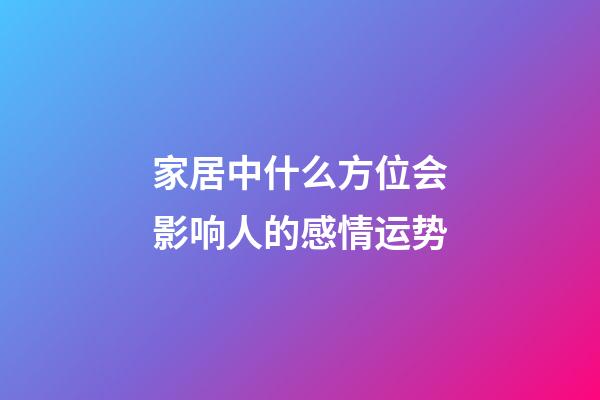 家居中什么方位会影响人的感情运势