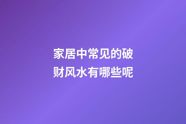 家居中常见的破财风水有哪些呢