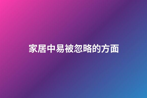家居中易被忽略的方面