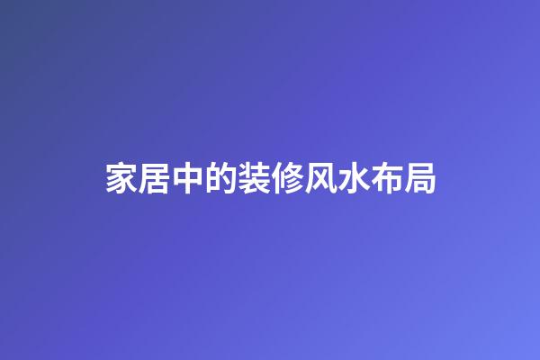 家居中的装修风水布局
