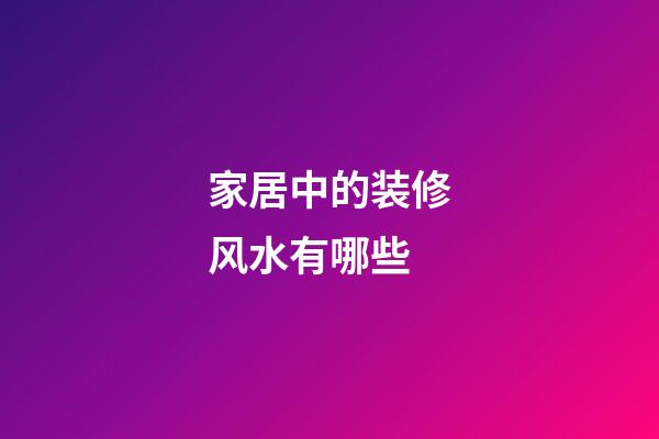 家居中的装修风水有哪些