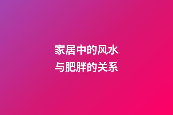 家居中的风水与肥胖的关系