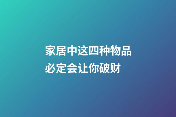 家居中这四种物品必定会让你破财