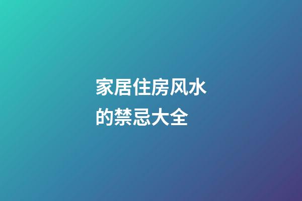 家居住房风水的禁忌大全