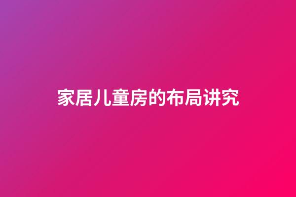 家居儿童房的布局讲究