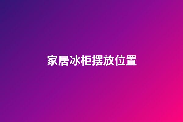 家居冰柜摆放位置