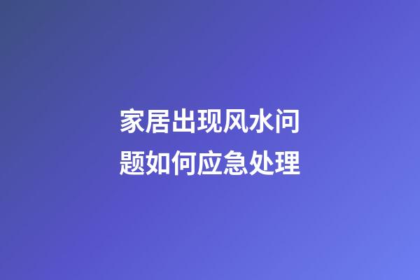 家居出现风水问题如何应急处理
