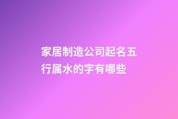 家居制造公司起名五行属水的字有哪些-第1张-公司起名-玄机派