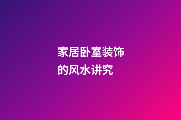 家居卧室装饰的风水讲究