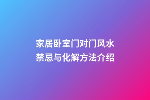 家居卧室门对门风水禁忌与化解方法介绍