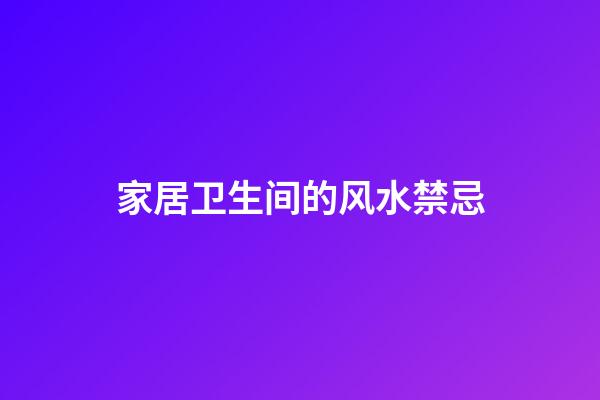 家居卫生间的风水禁忌