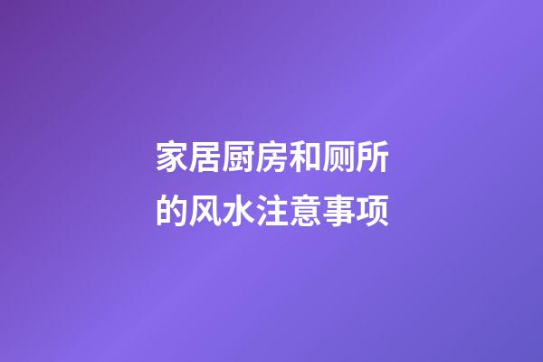 家居厨房和厕所的风水注意事项