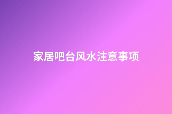 家居吧台风水注意事项