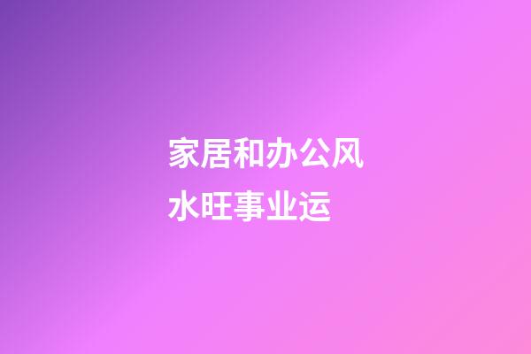 家居和办公风水旺事业运