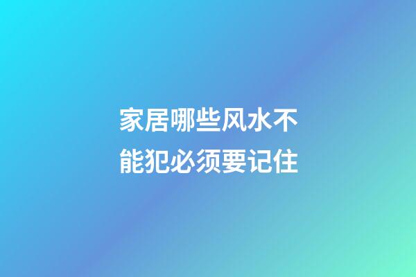 家居哪些风水不能犯必须要记住