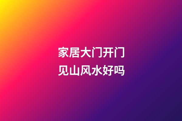 家居大门开门见山风水好吗