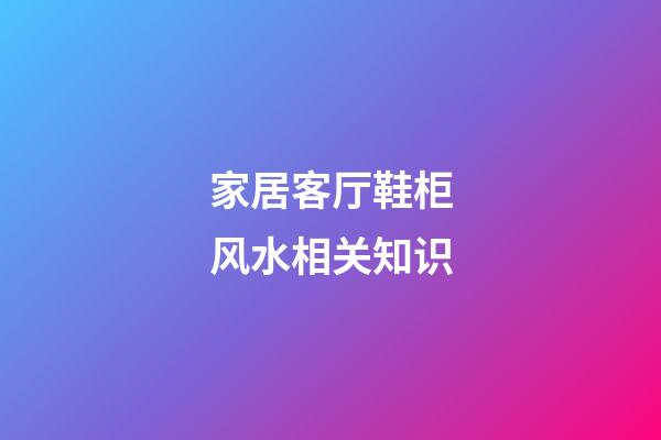 家居客厅鞋柜风水相关知识