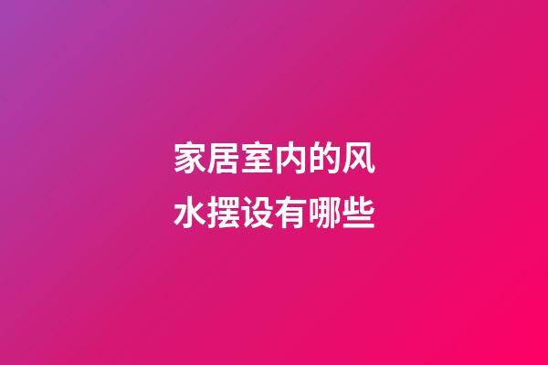 家居室内的风水摆设有哪些