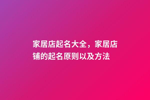 家居店起名大全，家居店铺的起名原则以及方法-第1张-店铺起名-玄机派