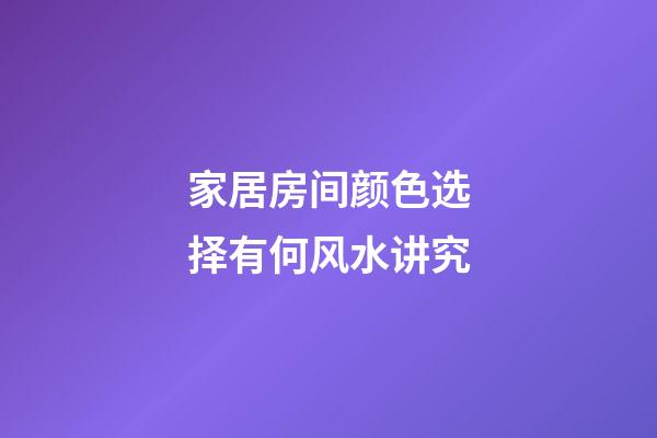 家居房间颜色选择有何风水讲究