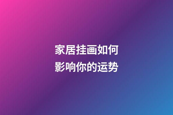 家居挂画如何影响你的运势