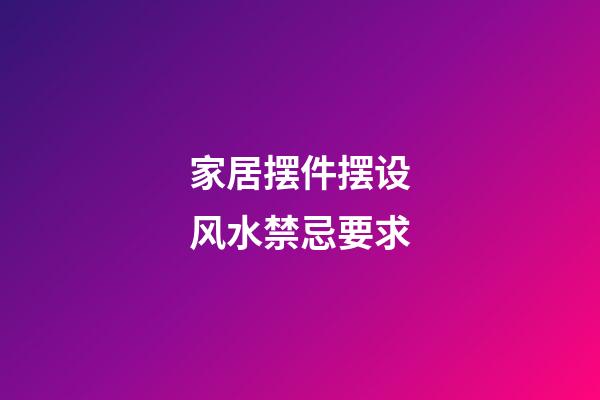 家居摆件摆设风水禁忌要求