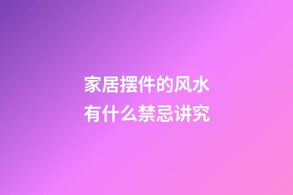 家居摆件的风水有什么禁忌讲究