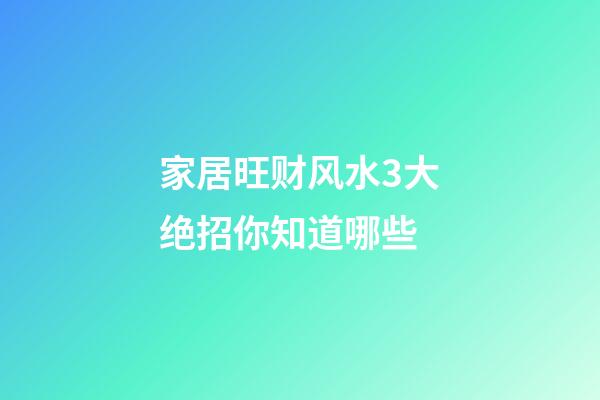 家居旺财风水3大绝招你知道哪些