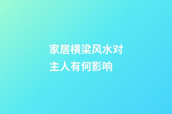 家居横梁风水对主人有何影响